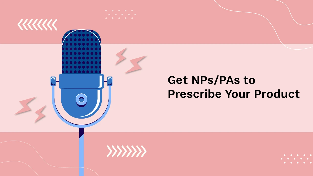 Get NPs & PAs to Prescribe Your Product