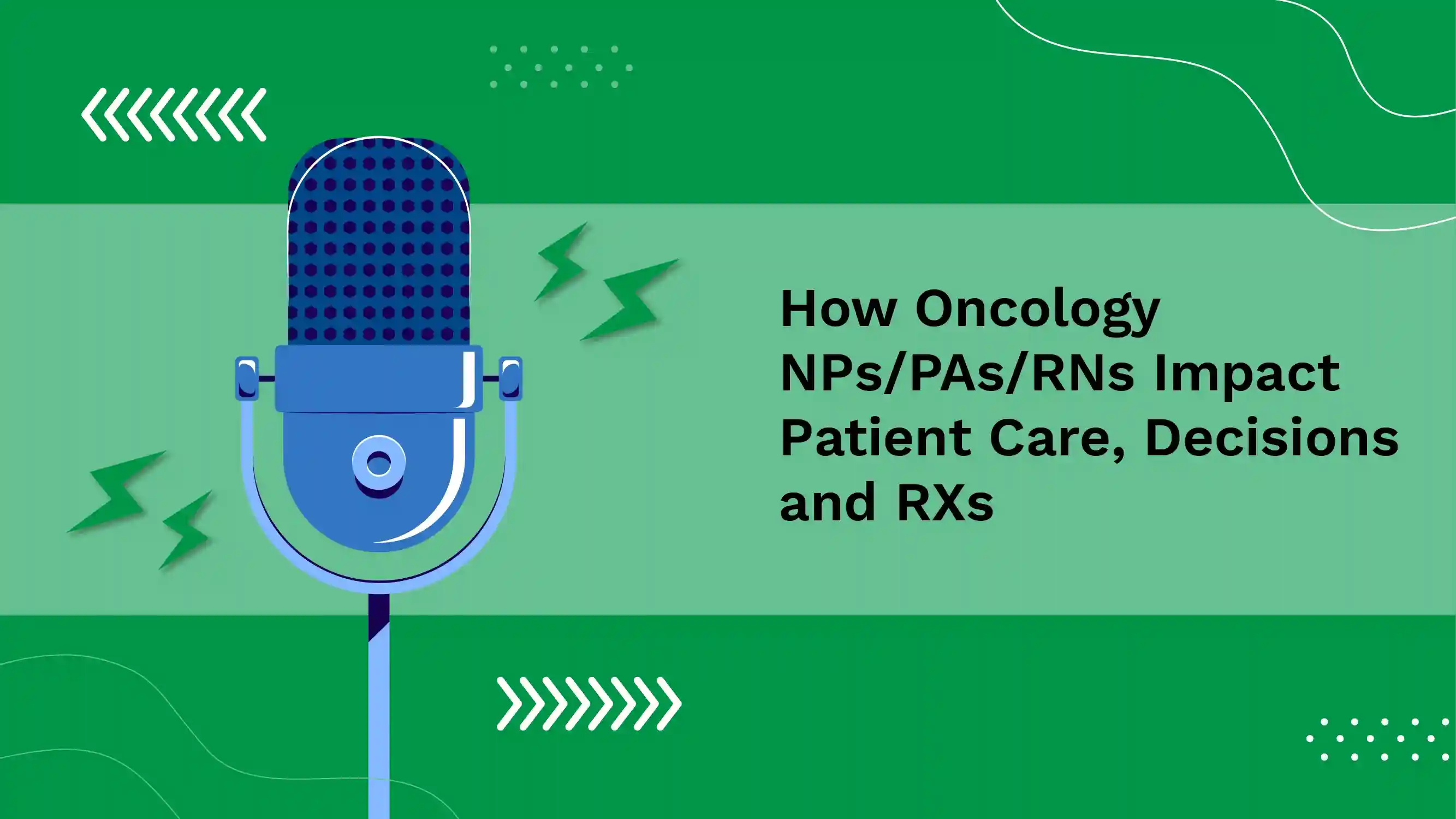 How Oncology NPs|PAs/RNs Impact Patient Care, Decisions and RXs
