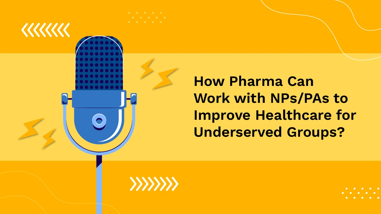 How Pharma Can Work with NPs|PAs to Improve Healthcare for Underserved Groups