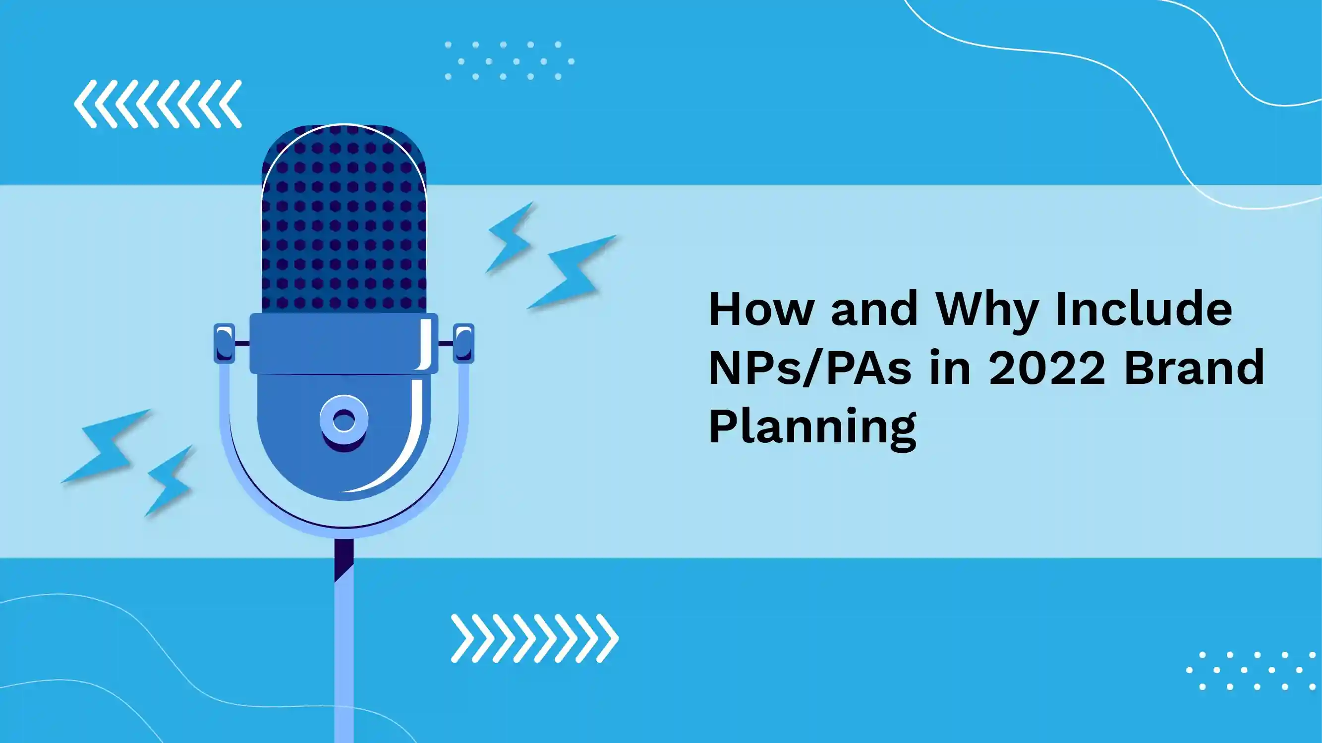 How and Why Include NPs|PAs in 2022 Brand Planning