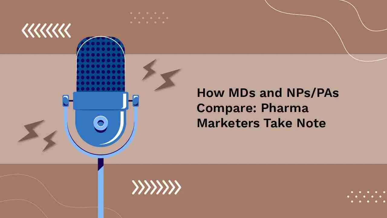 How MDs and NPs|PAs Compare: Pharma Marketers Take Note