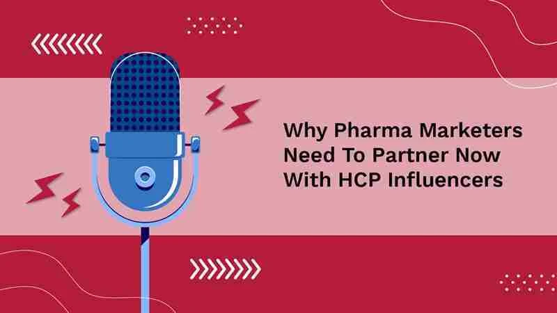 Why Pharma Marketers Need To Partner Now With HCP Influencers